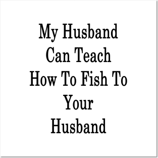 My Husband Can Teach How To Fish To Your Husband Posters and Art